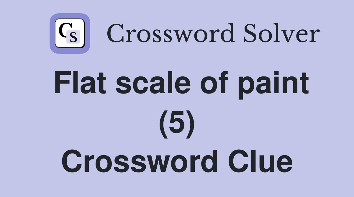 Flat scale of paint (5) Crossword Clue