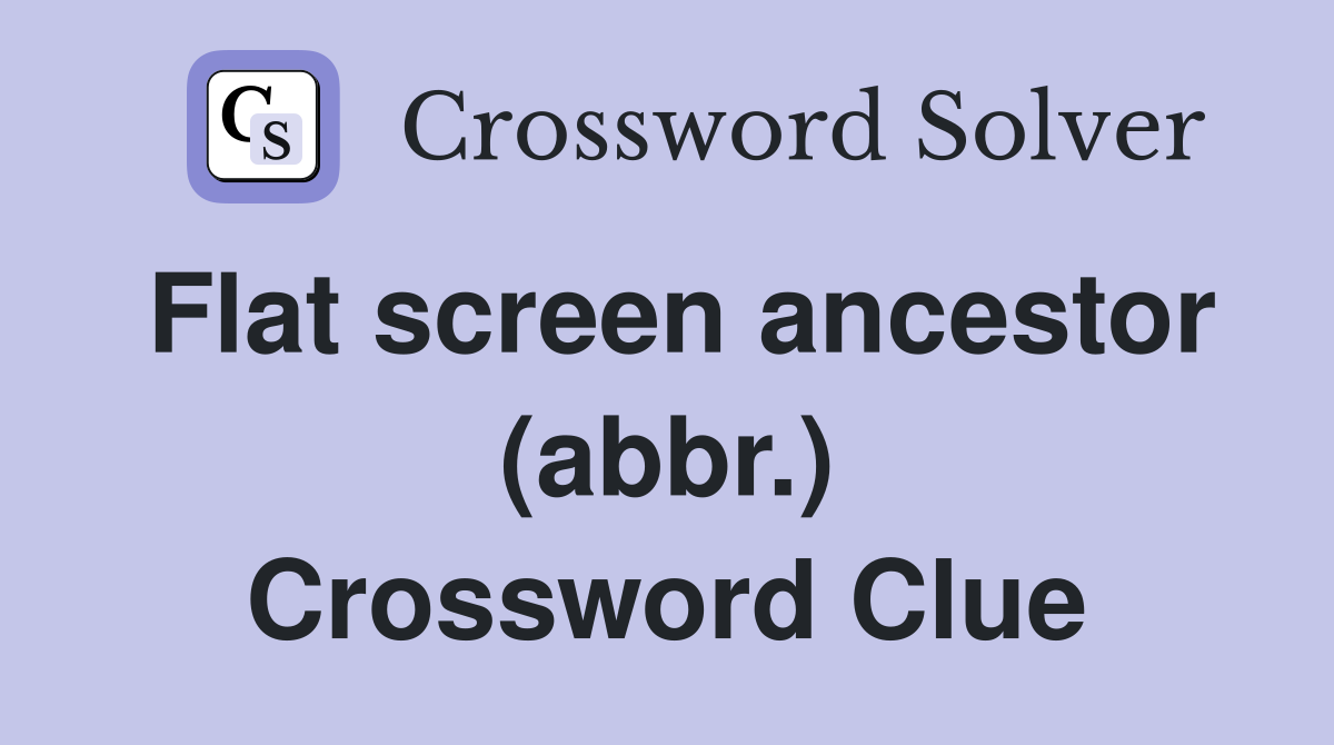 Flat screen ancestor (abbr.) Crossword Clue