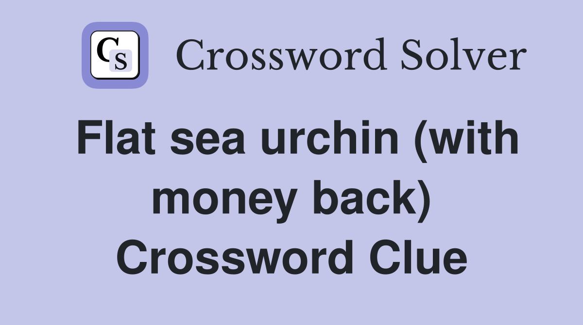 Flat sea urchin (with money back) Crossword Clue
