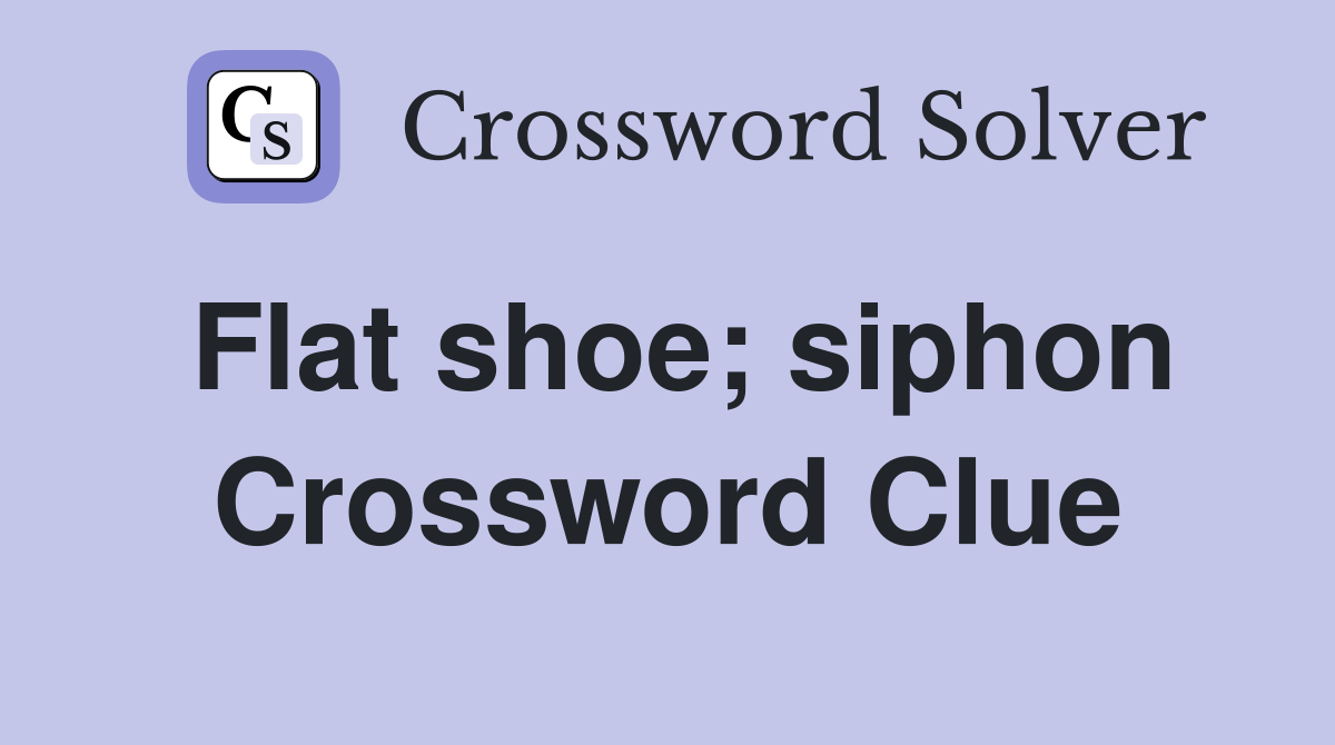 Flat shoe; siphon Crossword Clue