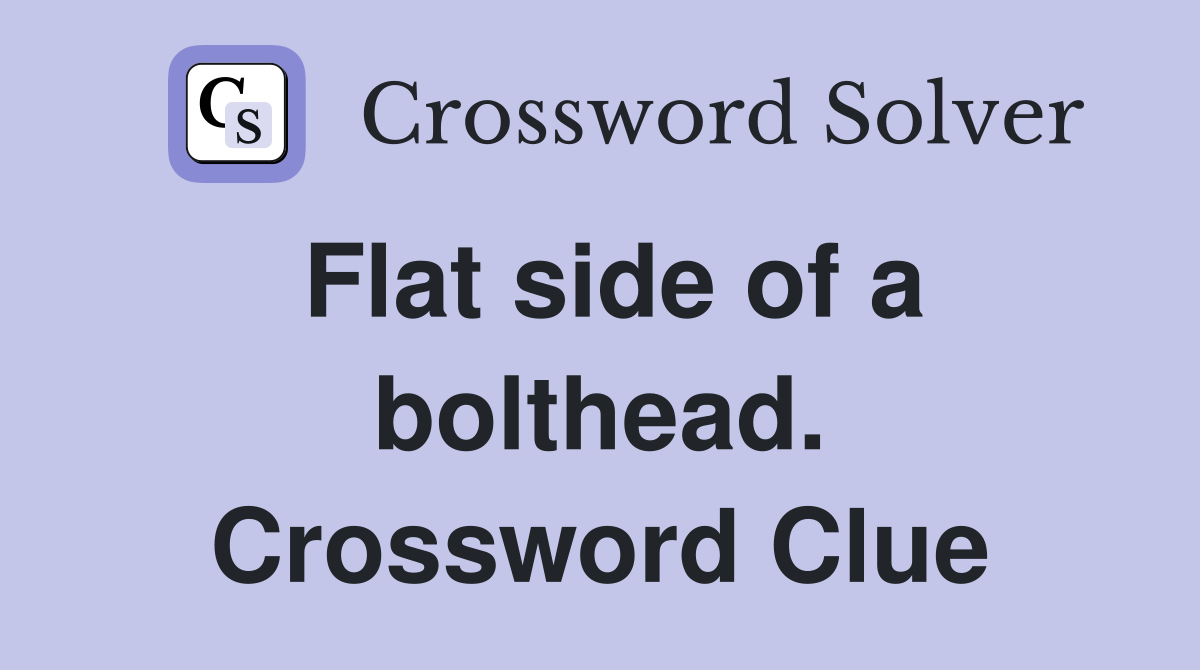 Flat side of a bolthead. Crossword Clue