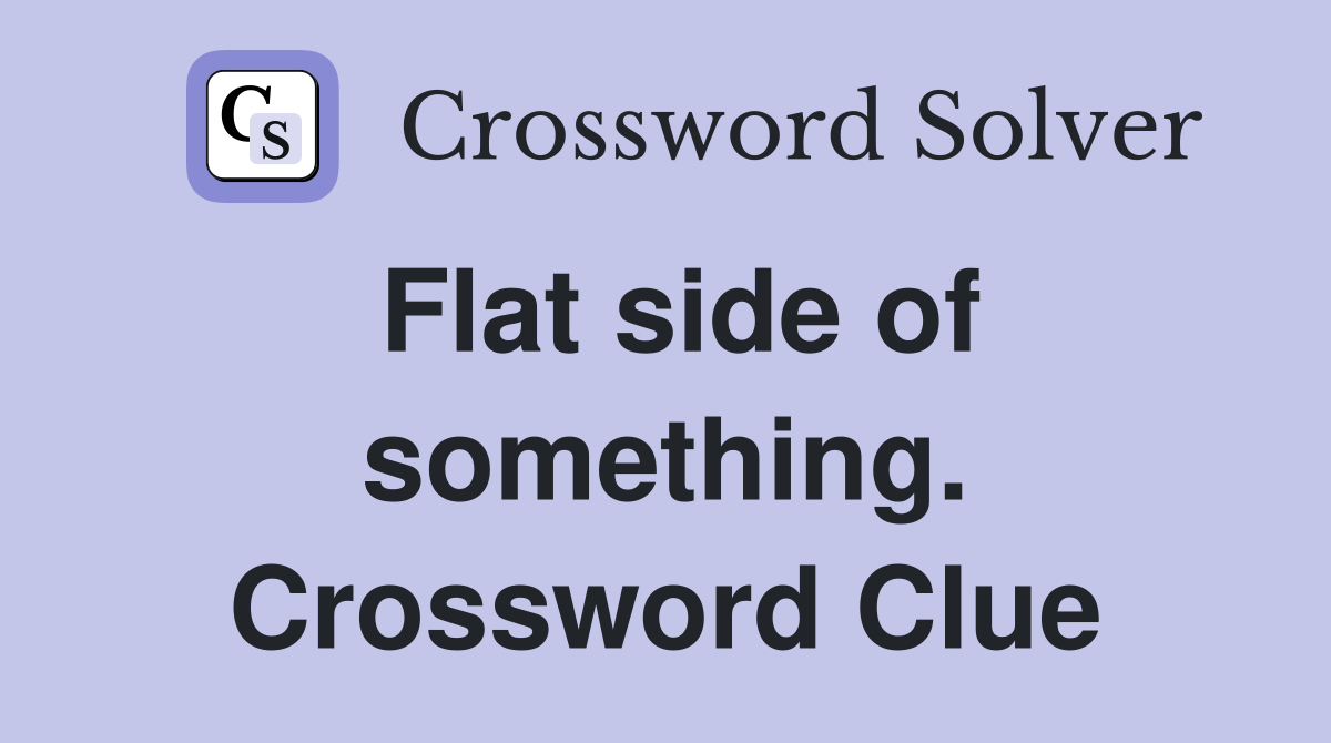Flat side of something. Crossword Clue