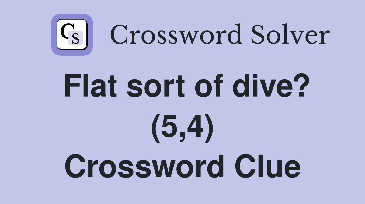 Flat sort of dive? (5,4) Crossword Clue