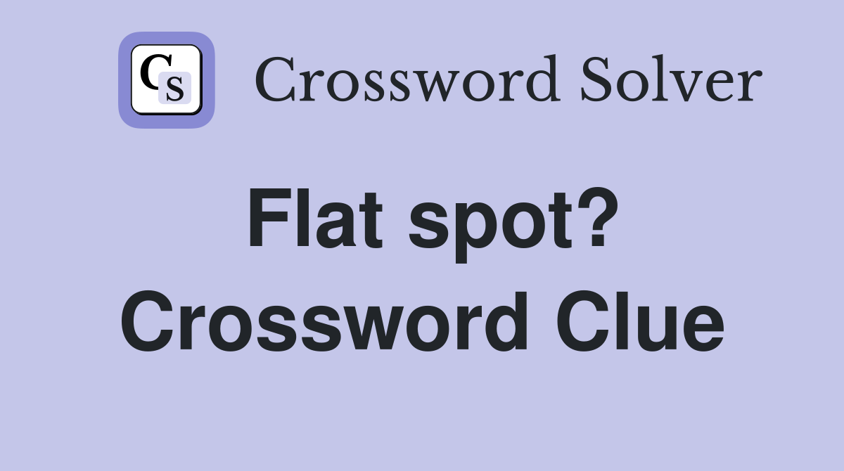 Flat spot? Crossword Clue