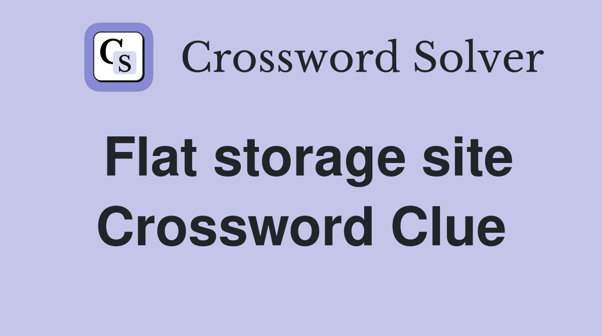 Flat storage site Crossword Clue