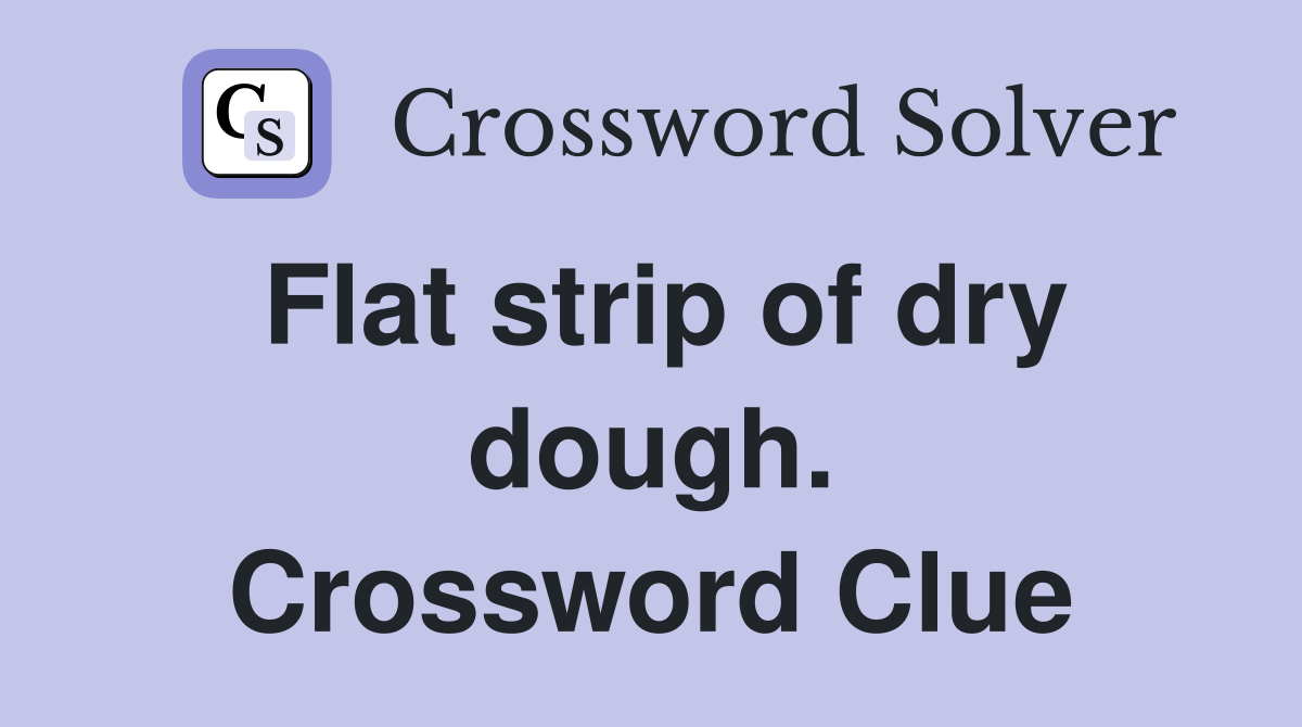 Flat strip of dry dough. Crossword Clue