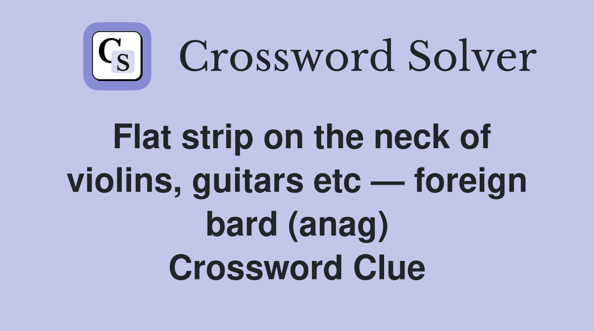 Flat strip on the neck of violins, guitars etc — foreign bard (anag) Crossword Clue