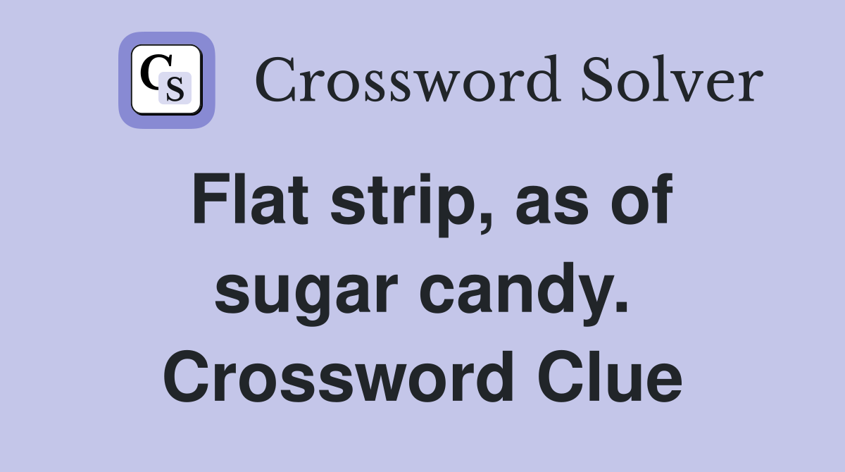 Flat strip, as of sugar candy. Crossword Clue