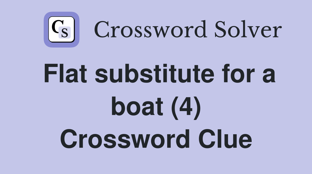 Flat substitute for a boat (4) Crossword Clue