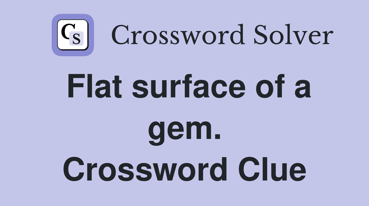Flat surface of a gem. Crossword Clue