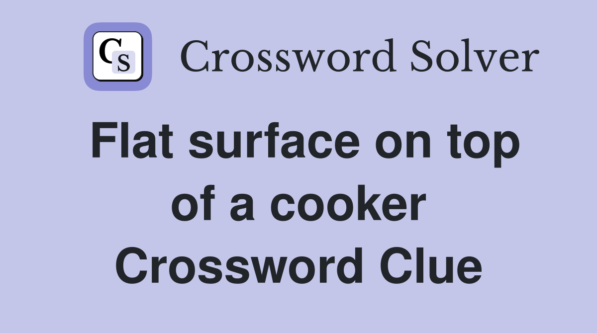 Flat surface on top of a cooker Crossword Clue