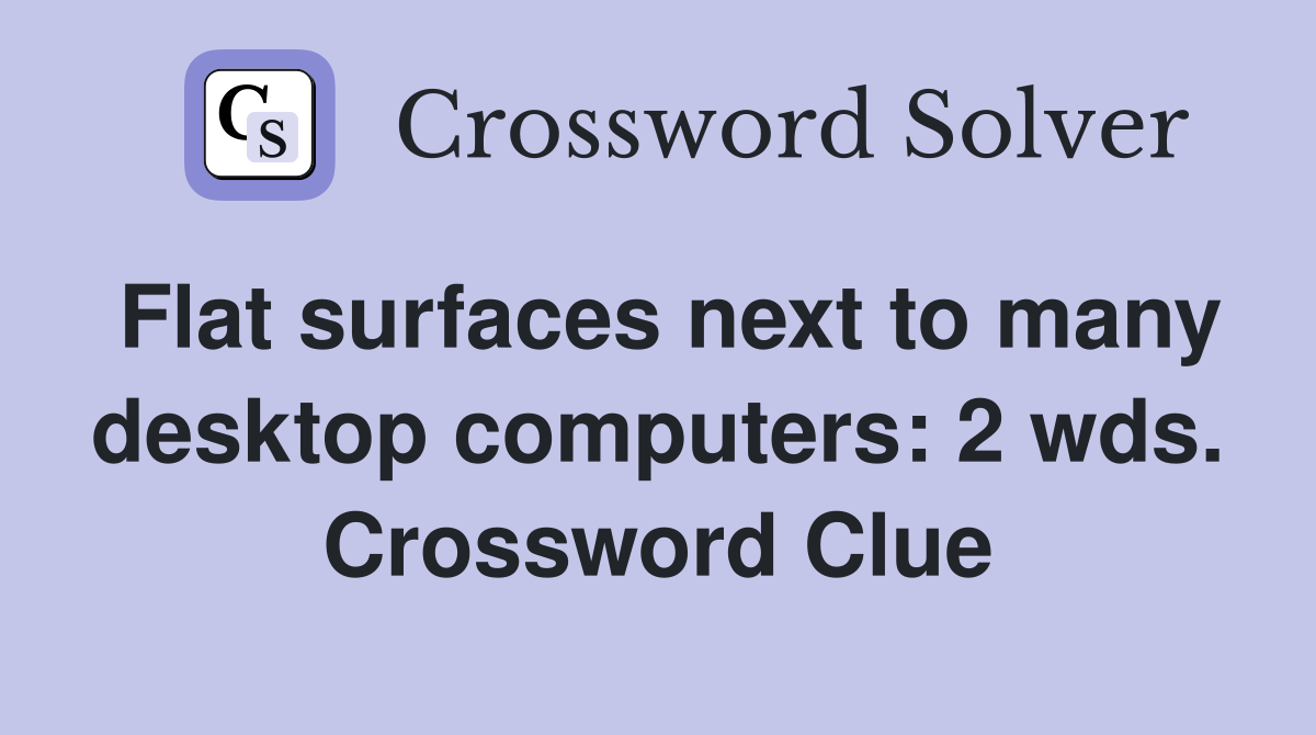 Flat surfaces next to many desktop computers: 2 wds. Crossword Clue
