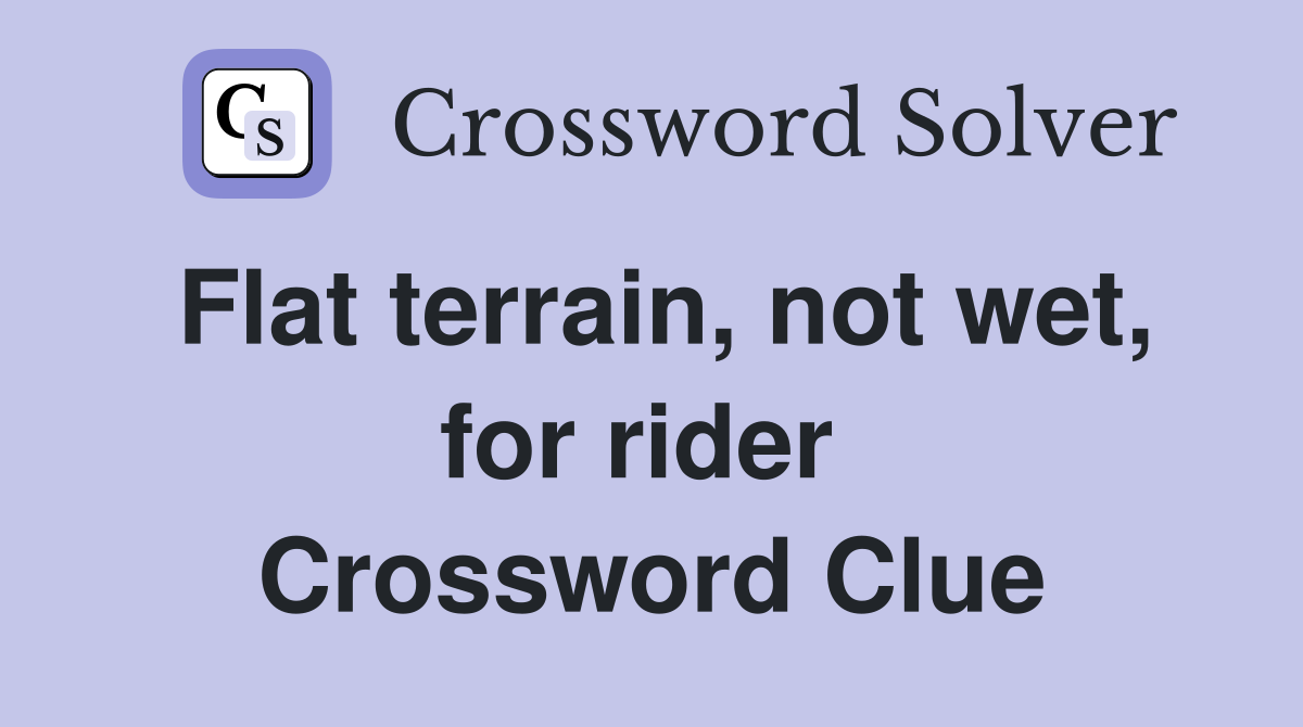 Flat terrain, not wet, for rider  Crossword Clue