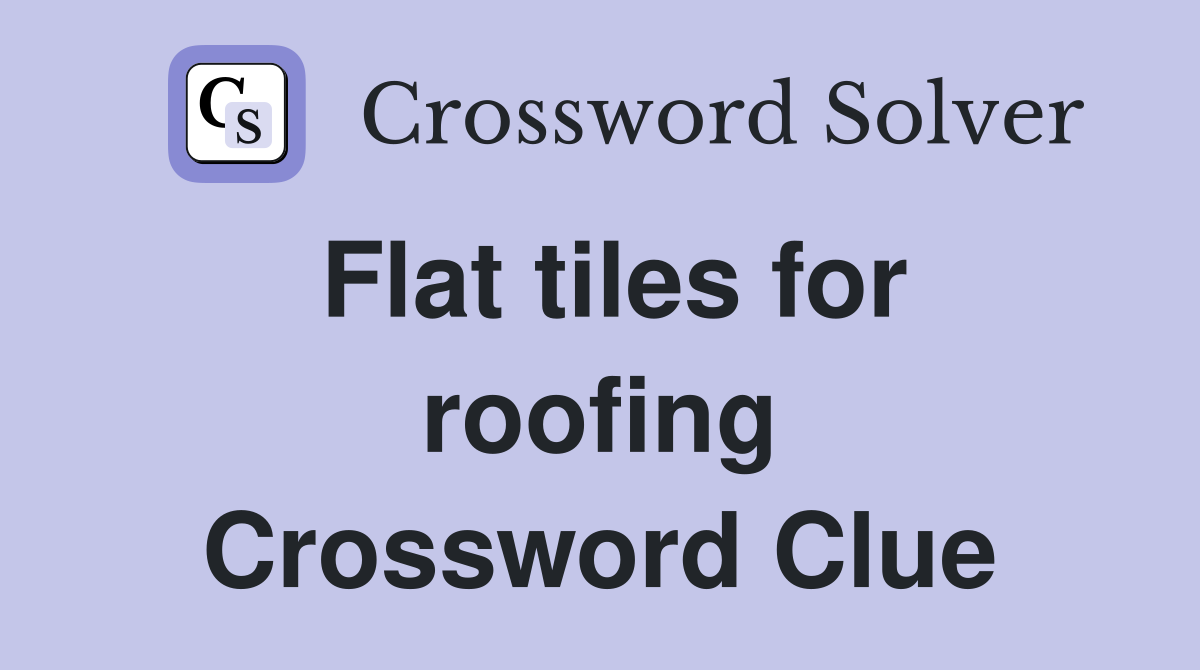 Flat tiles for roofing Crossword Clue
