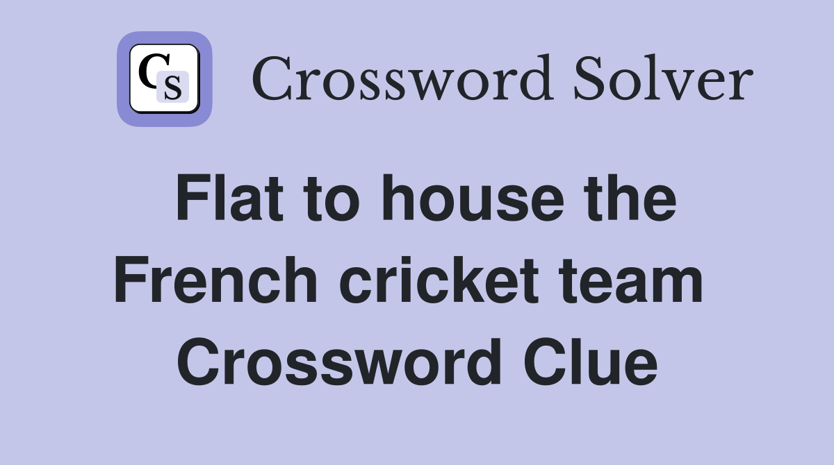 Flat to house the French cricket team  Crossword Clue