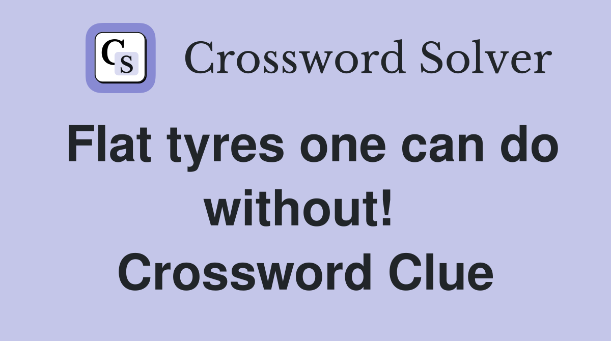 Flat tyres one can do without!  Crossword Clue