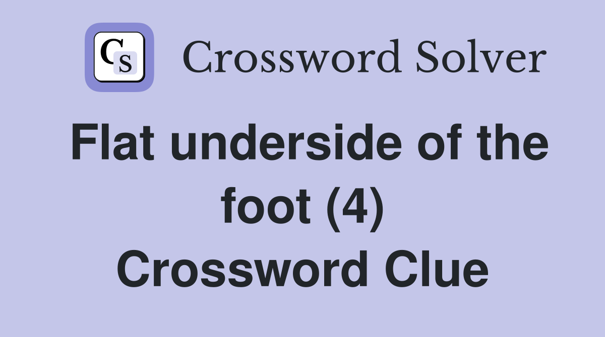 Flat underside of the foot (4) Crossword Clue
