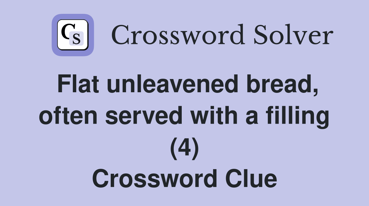 Flat unleavened bread, often served with a filling (4) Crossword Clue