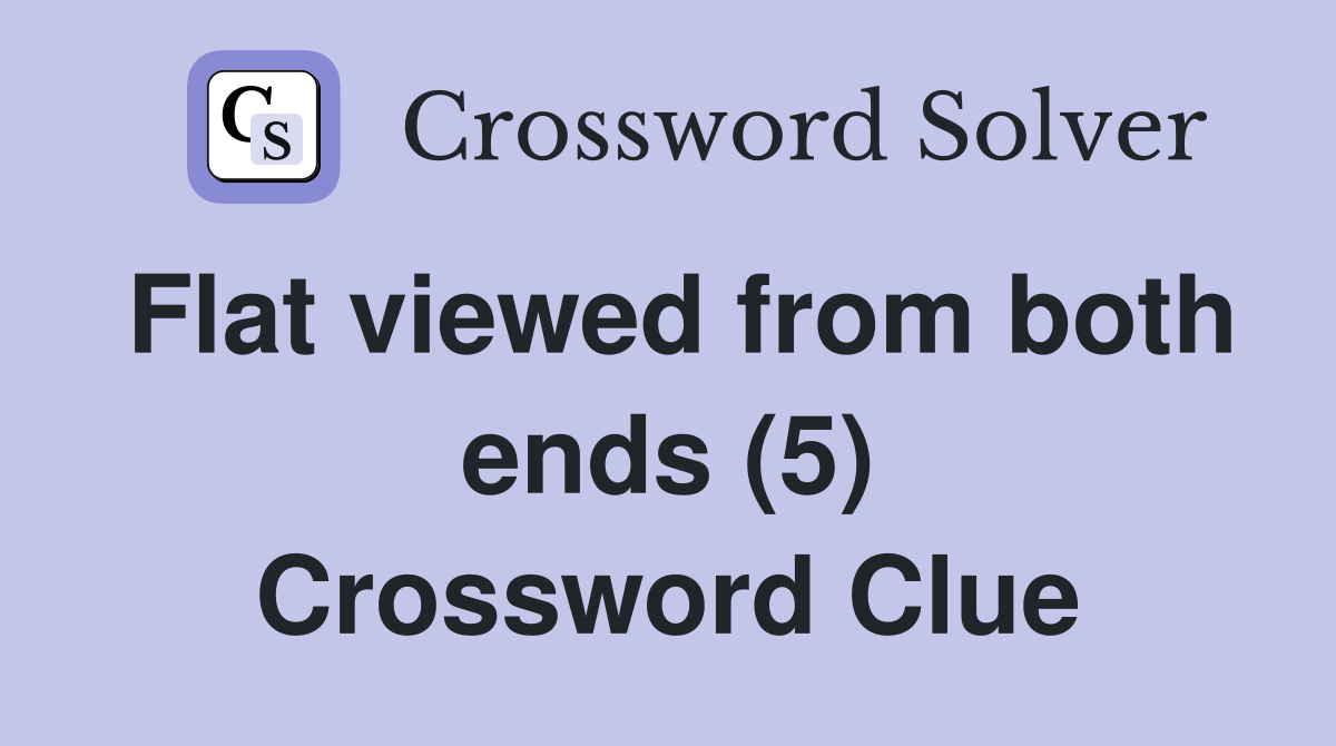 Flat viewed from both ends (5) Crossword Clue