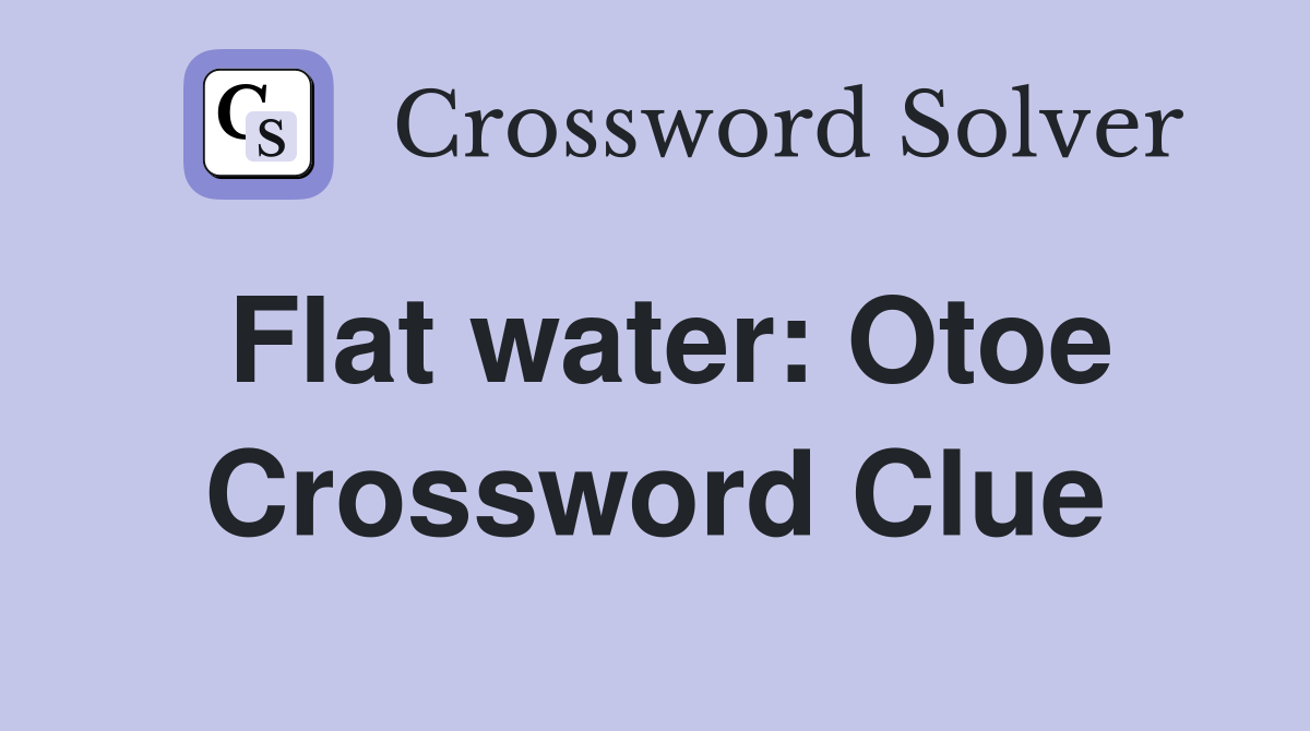 Flat water: Otoe Crossword Clue
