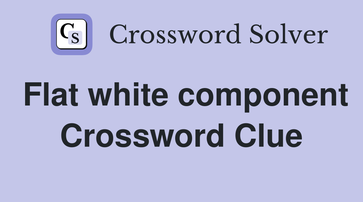 Flat white component Crossword Clue