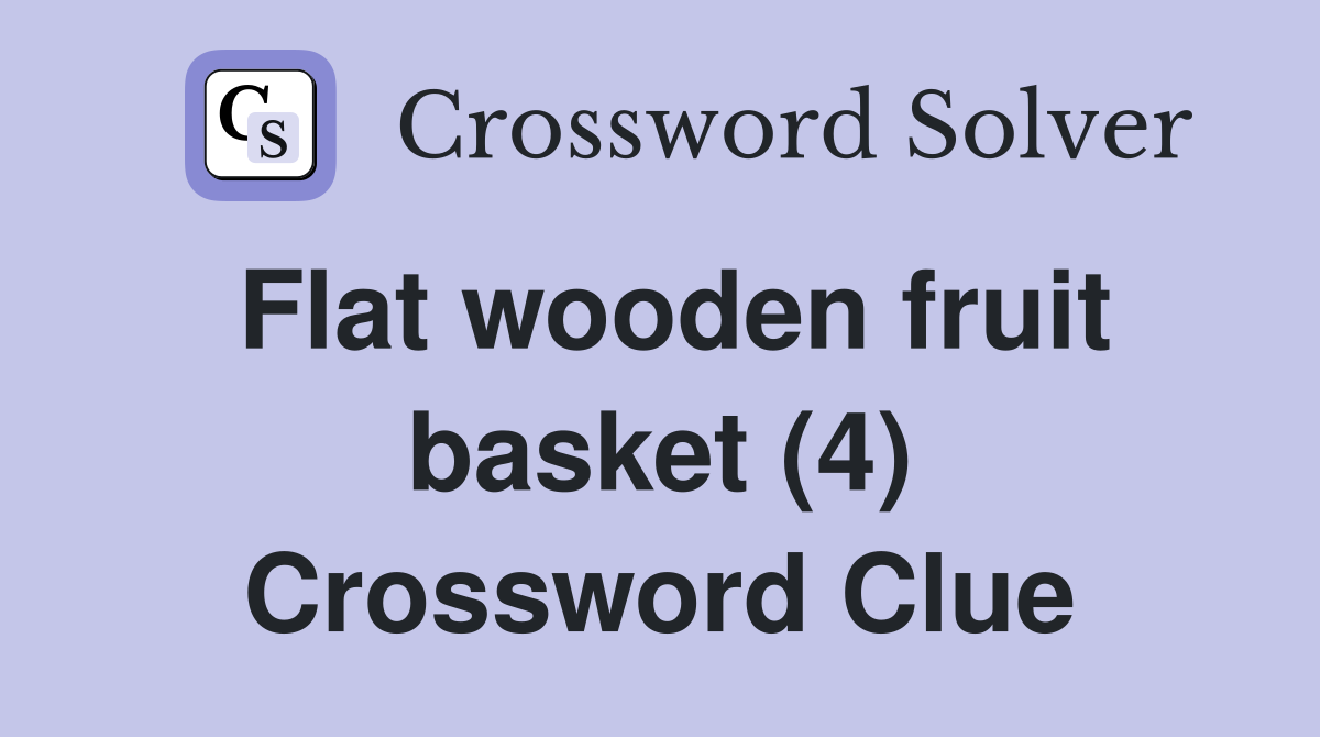 Flat wooden fruit basket (4) Crossword Clue