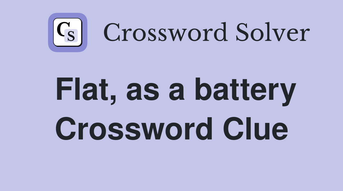 Flat, as a battery Crossword Clue