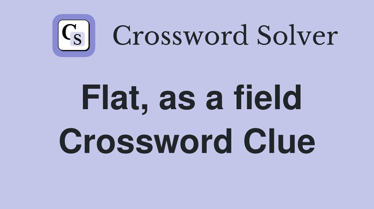 Flat, as a field Crossword Clue