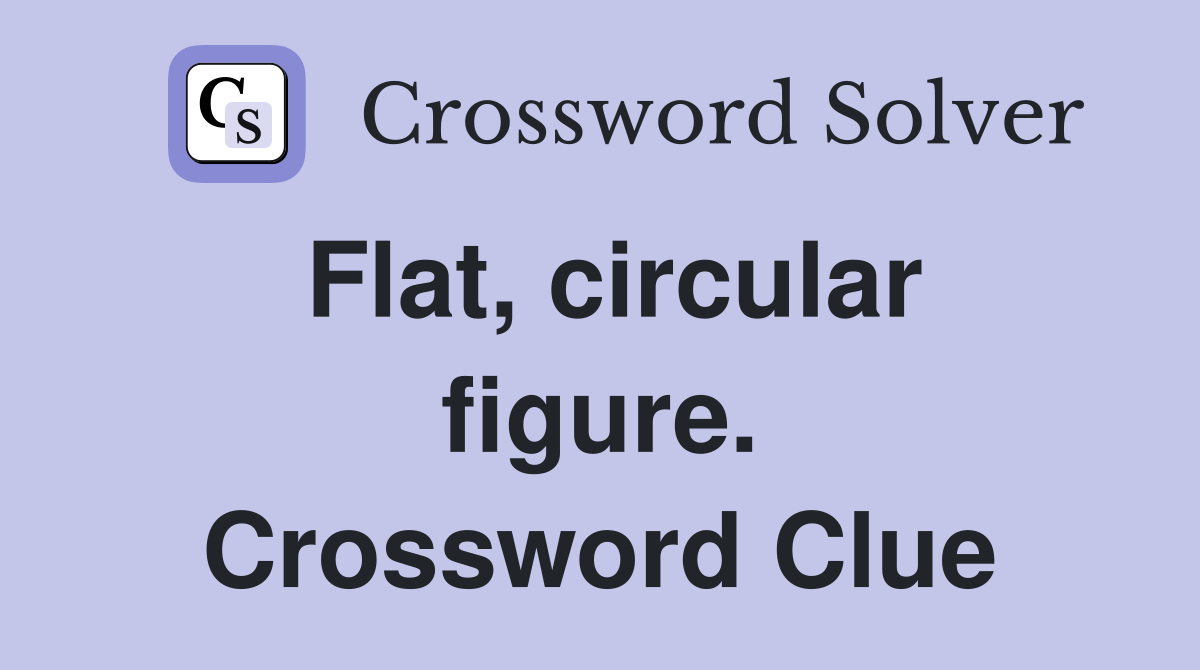 Flat, circular figure. Crossword Clue
