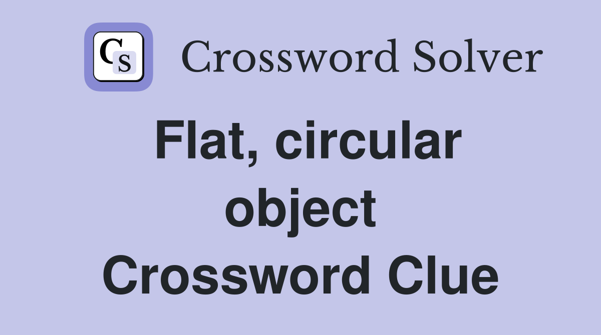 Flat, circular object Crossword Clue