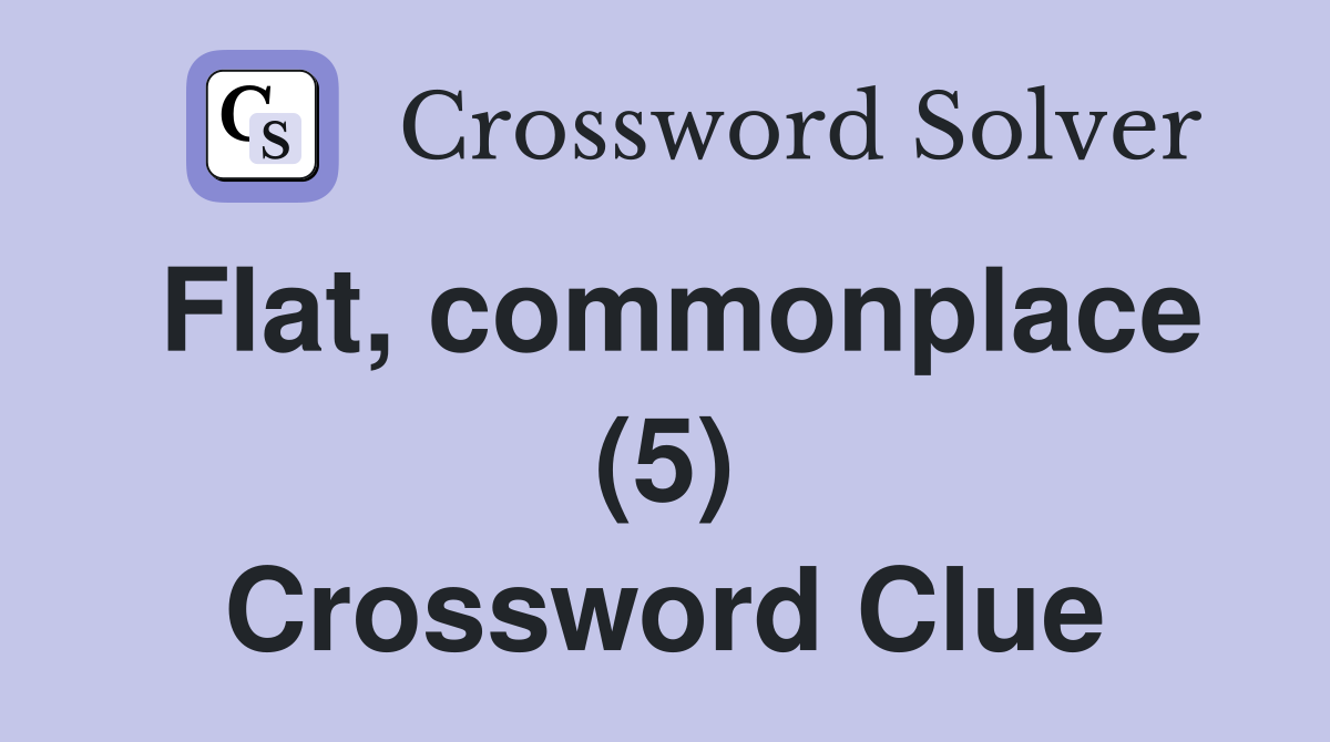 Flat, commonplace (5) Crossword Clue