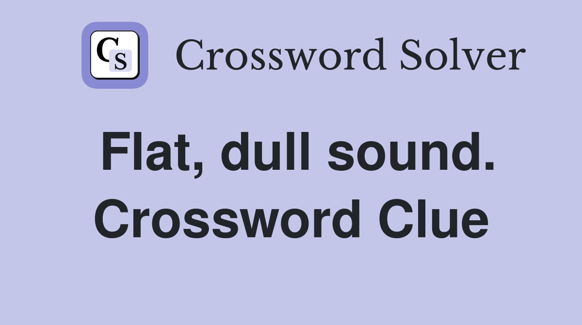Flat, dull sound. Crossword Clue