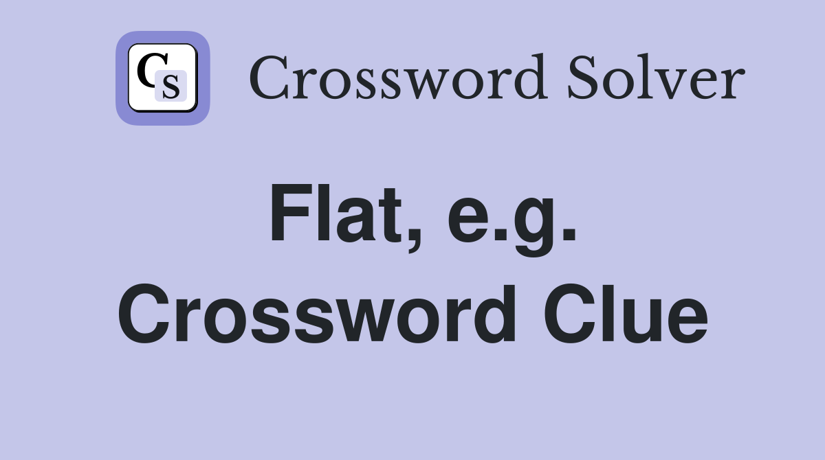 Flat, e.g. Crossword Clue