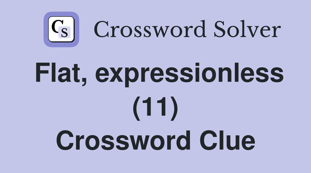 Flat, expressionless (11) Crossword Clue