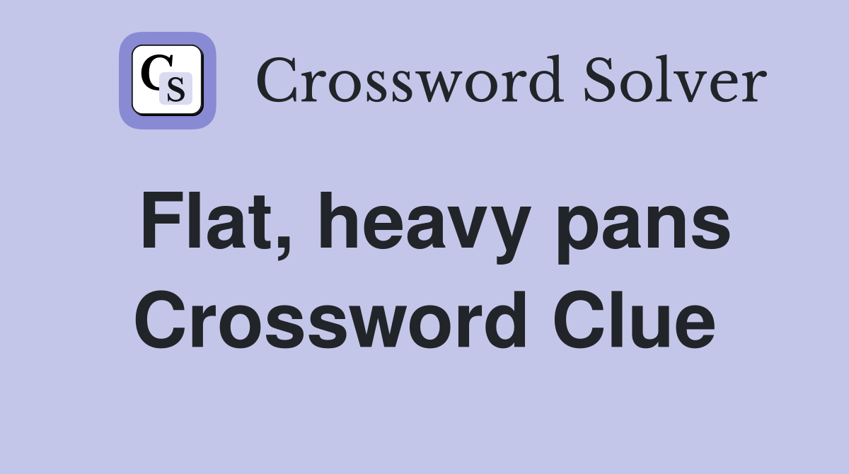 Flat, heavy pans Crossword Clue