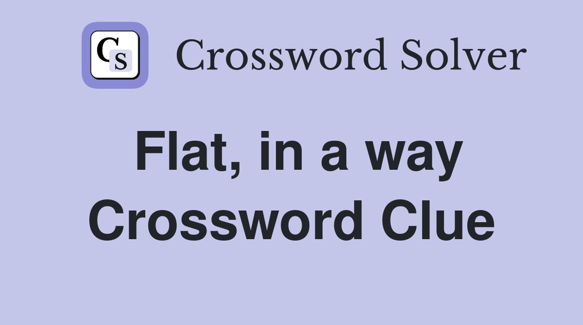 Flat, in a way Crossword Clue