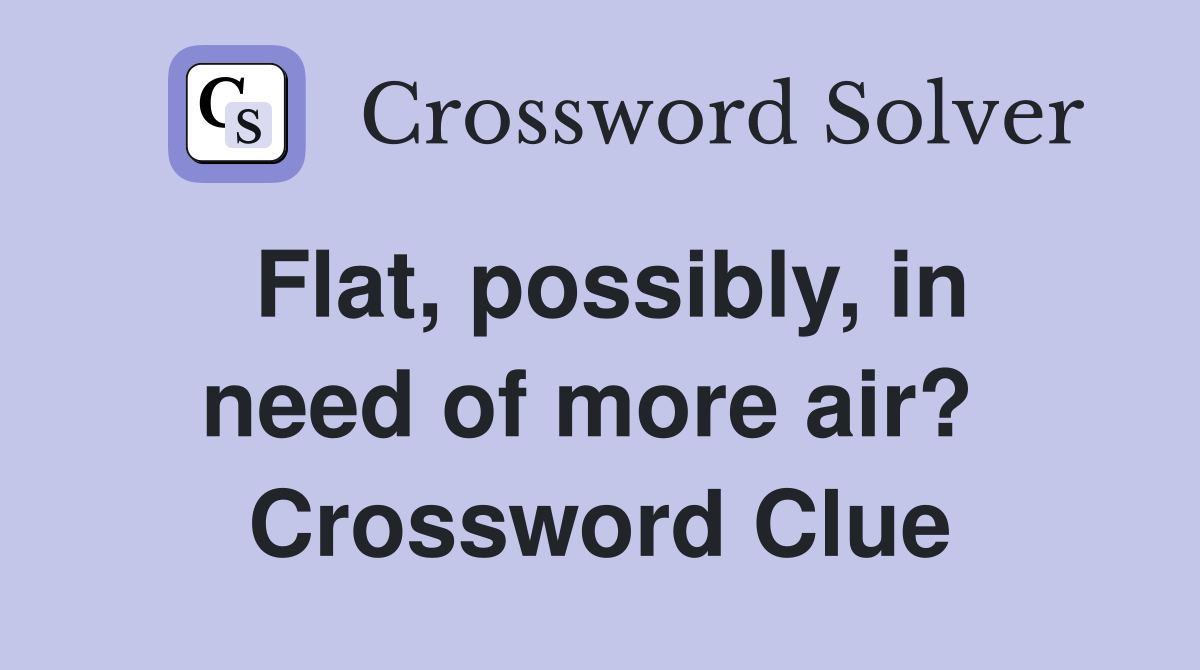 Flat, possibly, in need of more air?  Crossword Clue
