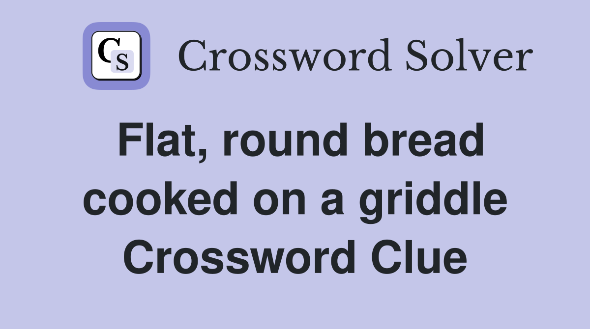 Flat, round bread cooked on a griddle Crossword Clue