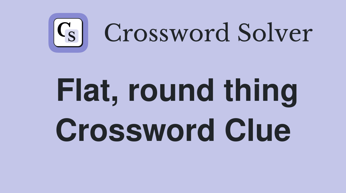 Flat, round thing Crossword Clue
