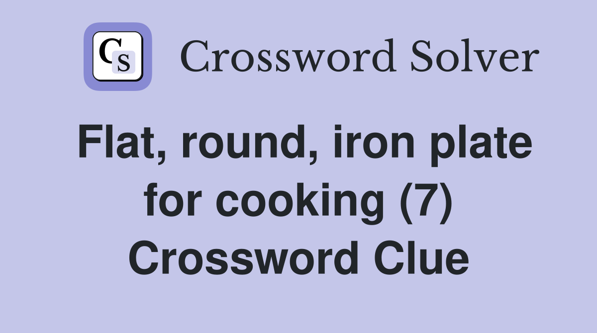 Flat, round, iron plate for cooking (7) Crossword Clue