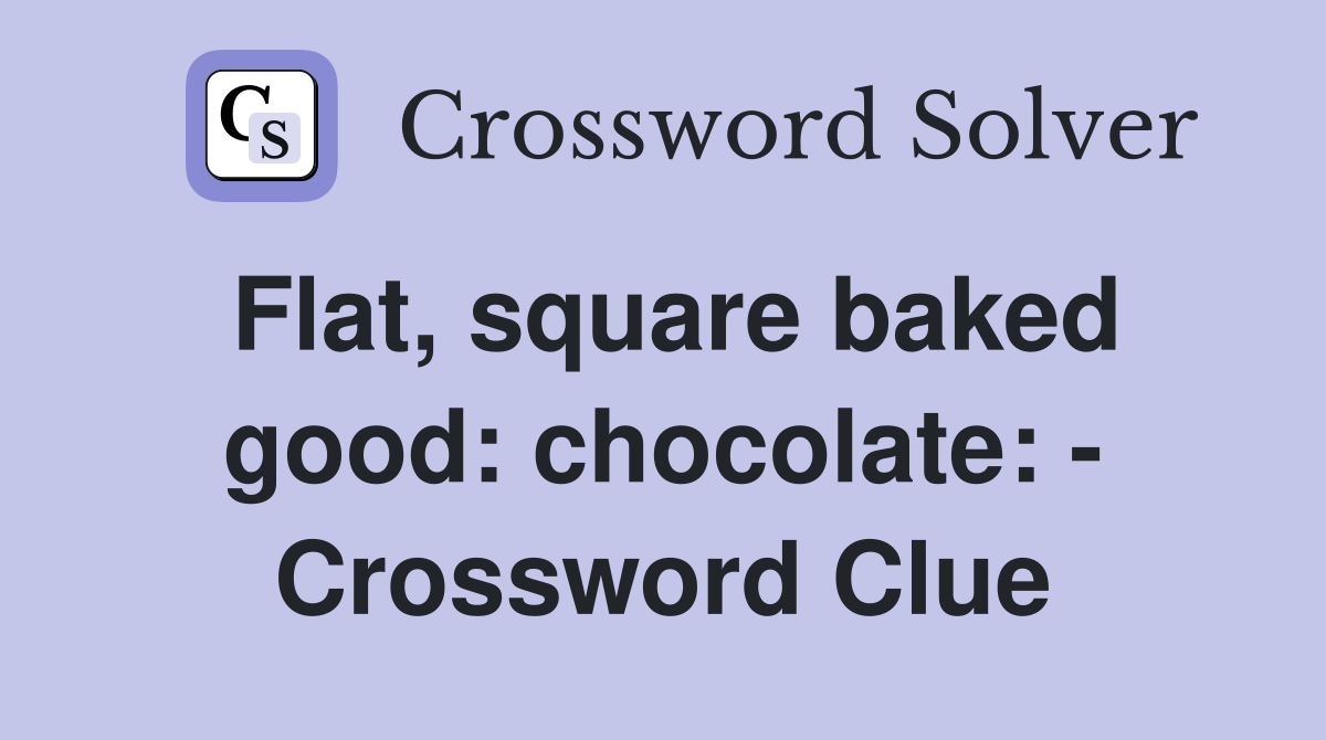 Flat, square baked good: chocolate: - Crossword Clue