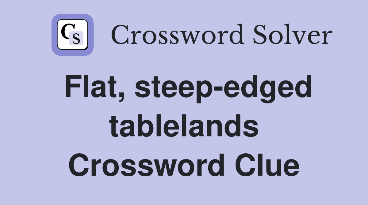 Flat, steep-edged tablelands Crossword Clue