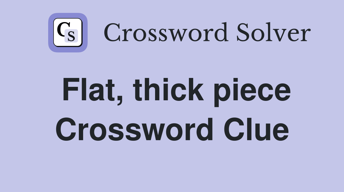 Flat, thick piece Crossword Clue