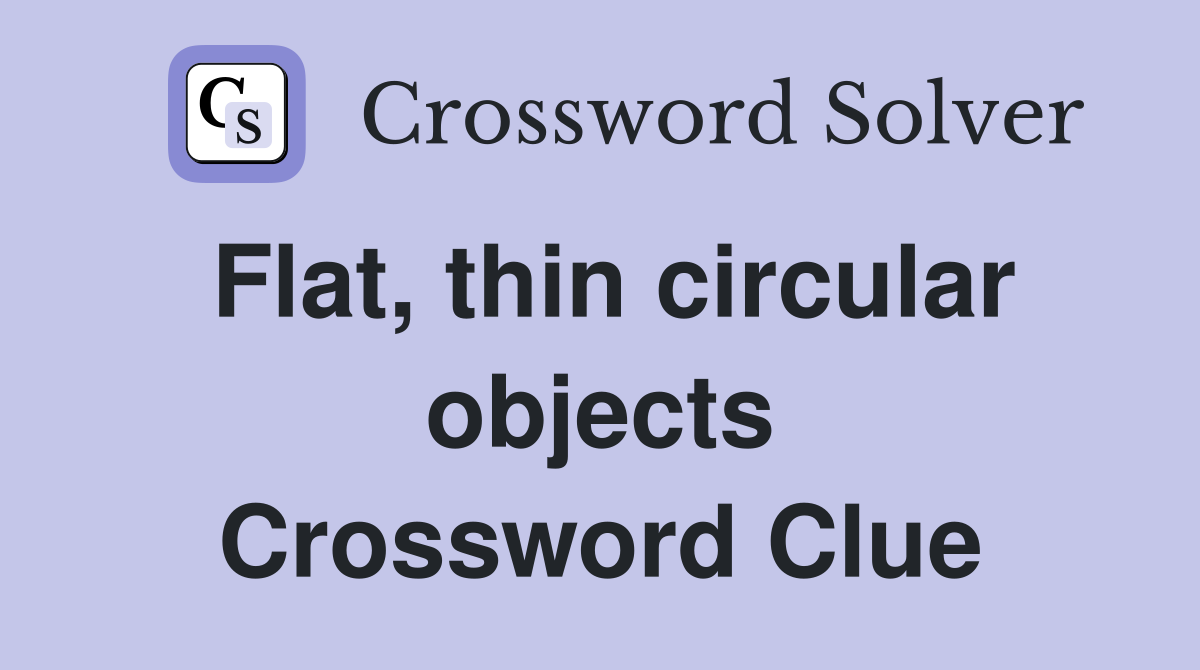 Flat, thin circular objects Crossword Clue
