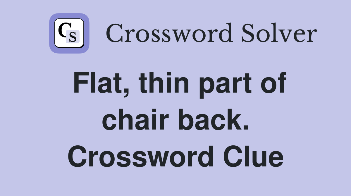 Flat, thin part of chair back. Crossword Clue