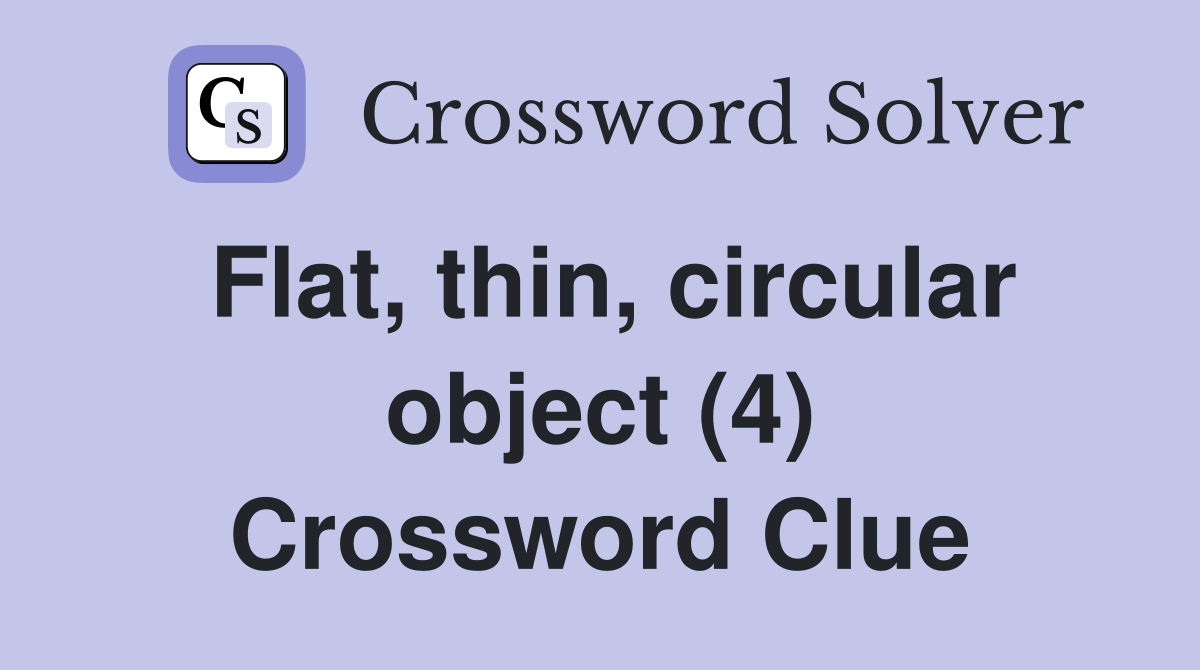 Flat, thin, circular object (4) Crossword Clue