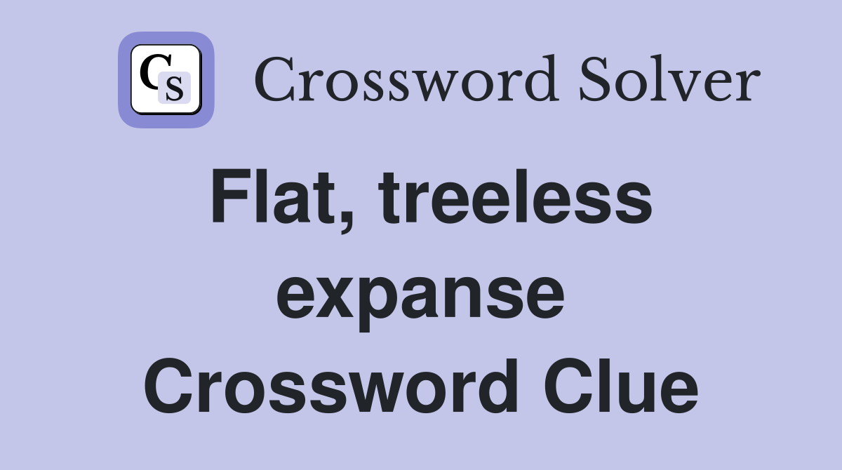Flat, treeless expanse Crossword Clue