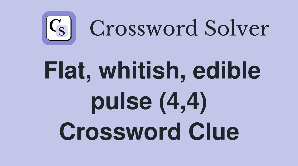 Flat, whitish, edible pulse (4,4) Crossword Clue