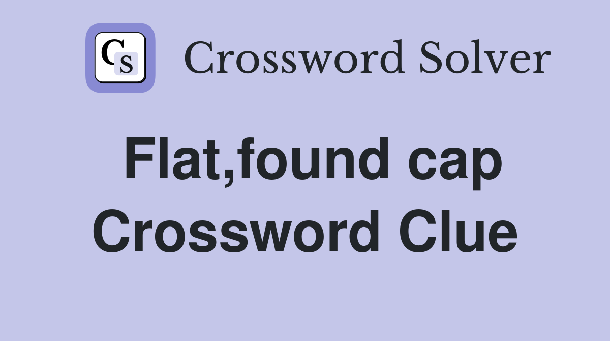 Flat,found cap Crossword Clue
