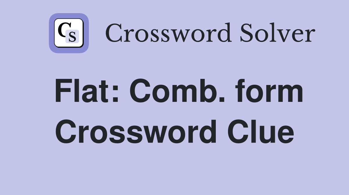 Flat: Comb. form Crossword Clue